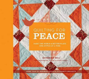Quilting For Peace: Make The World A Better Place One Stitch At A Time