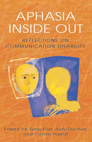 Aphasia Inside Out: Reflections On Communication Disability,New