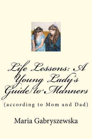 Life Lessons: A Young Ladys Guide to Manners (according to Mom and Dad),New