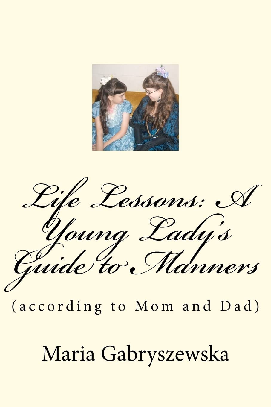Life Lessons: A Young Ladys Guide to Manners (according to Mom and Dad),New
