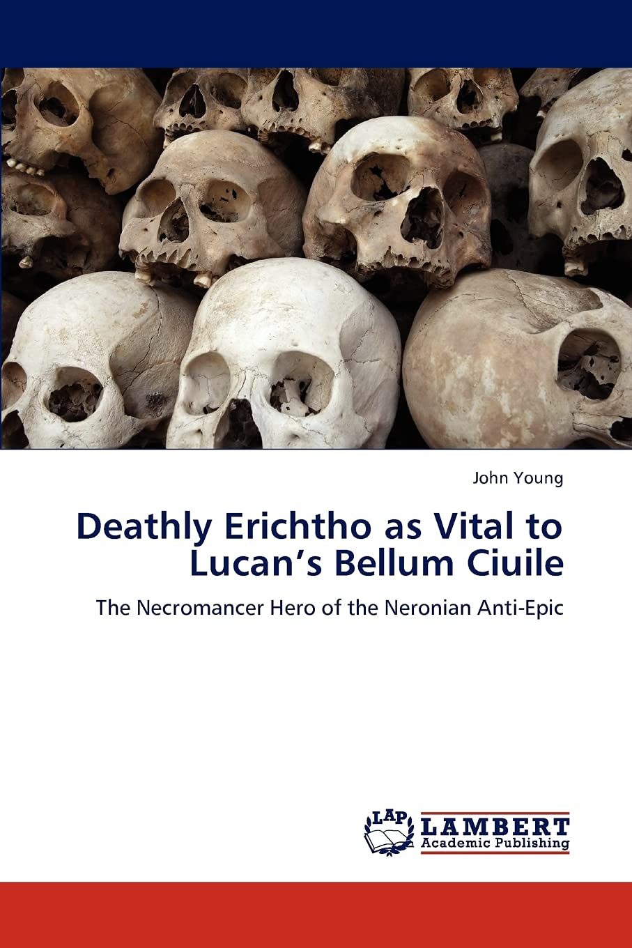 Deathly Erichtho as Vital to Lucans Bellum Ciuile: The Necromancer Hero of the Neronian AntiEpic,Used