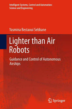 Lighter than Air Robots: Guidance and Control of Autonomous Airships (Intelligent Systems, Control and Automation: Science and E,Used