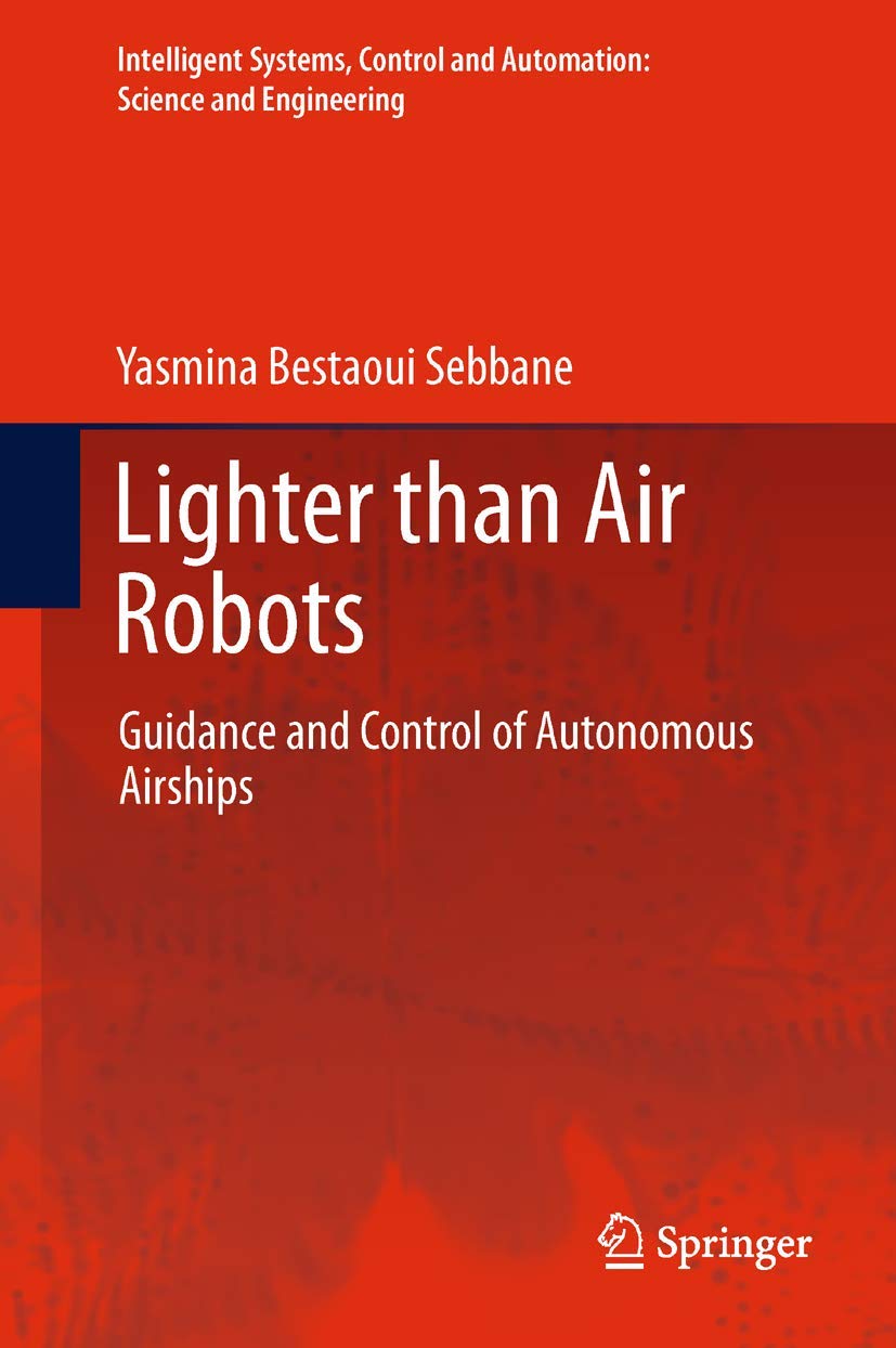 Lighter than Air Robots: Guidance and Control of Autonomous Airships (Intelligent Systems, Control and Automation: Science and E,Used