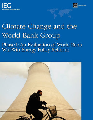 Climate Change And The World Bank Group: Phase I  An Evaluation Of World Bank Winwin Energy Policy Reforms (Independent Evalua,New