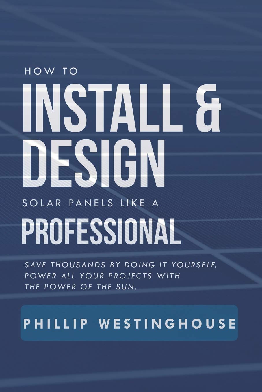 How to Install & Design solar panels like a professional: Save thousands by doing it yourself Power all your projects with the p,Used