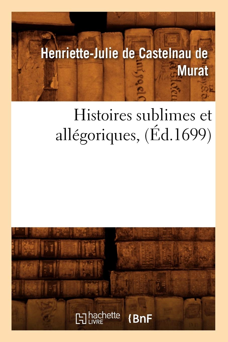 Histoires Sublimes Et Allgoriques, (D.1699) (Litterature) (French Edition),New