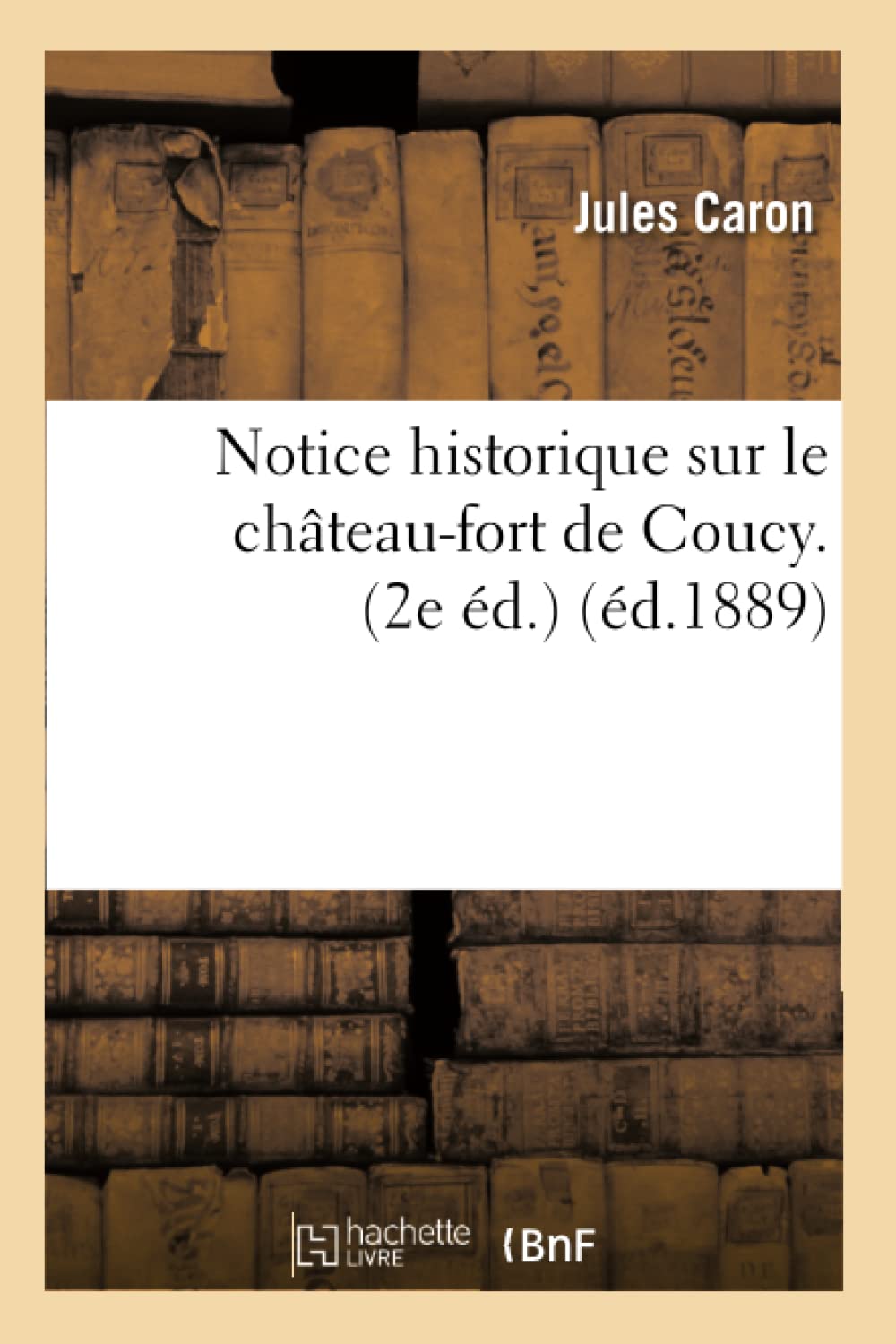 Notice Historique Sur Le Chteaufort De Coucy. (2E D.) (D.1889) (Histoire) (French Edition),New
