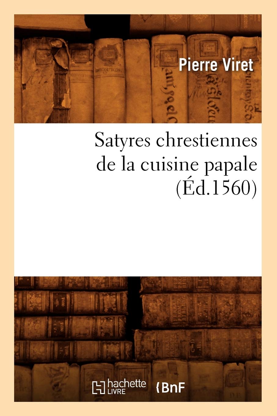 Satyres Chrestiennes de la Cuisine Papale (d.1560) (Savoirs Et Traditions) (French Edition),Used