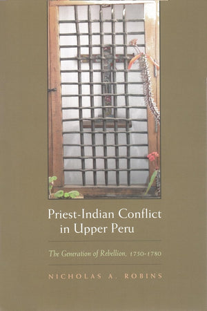 Priestindian Conflict In Upper Peru: The Generation Of Rebellion, 17501780 (Religion And Politics),Used