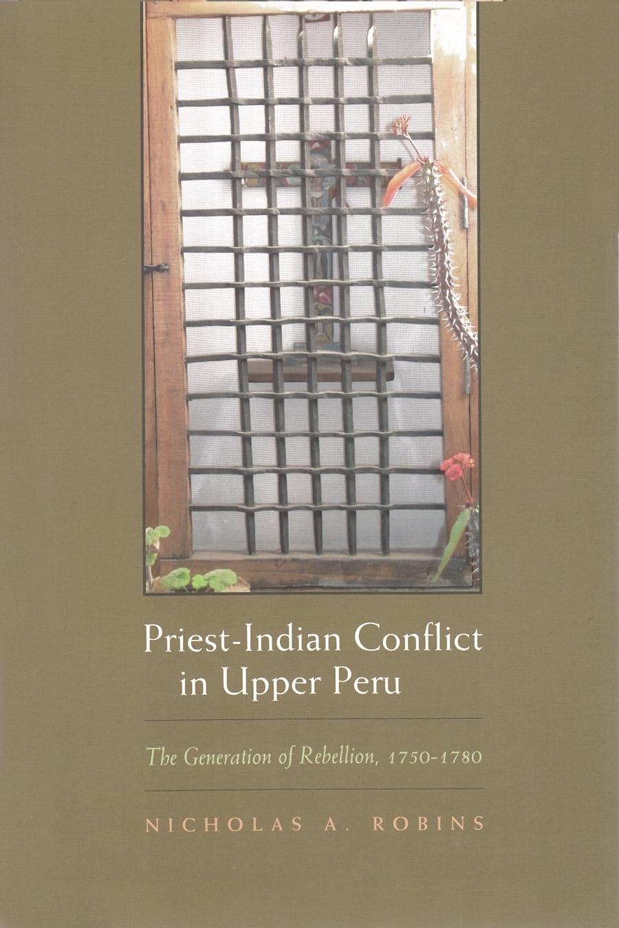Priestindian Conflict In Upper Peru: The Generation Of Rebellion, 17501780 (Religion And Politics),Used