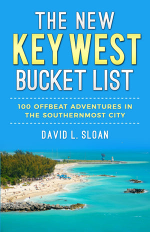 The New Key West Bucket List: 100 Offbeat Adventures In The Southernmost City,New