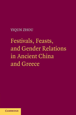 Festivals, Feasts, and Gender Relations in Ancient China and Greece,Used