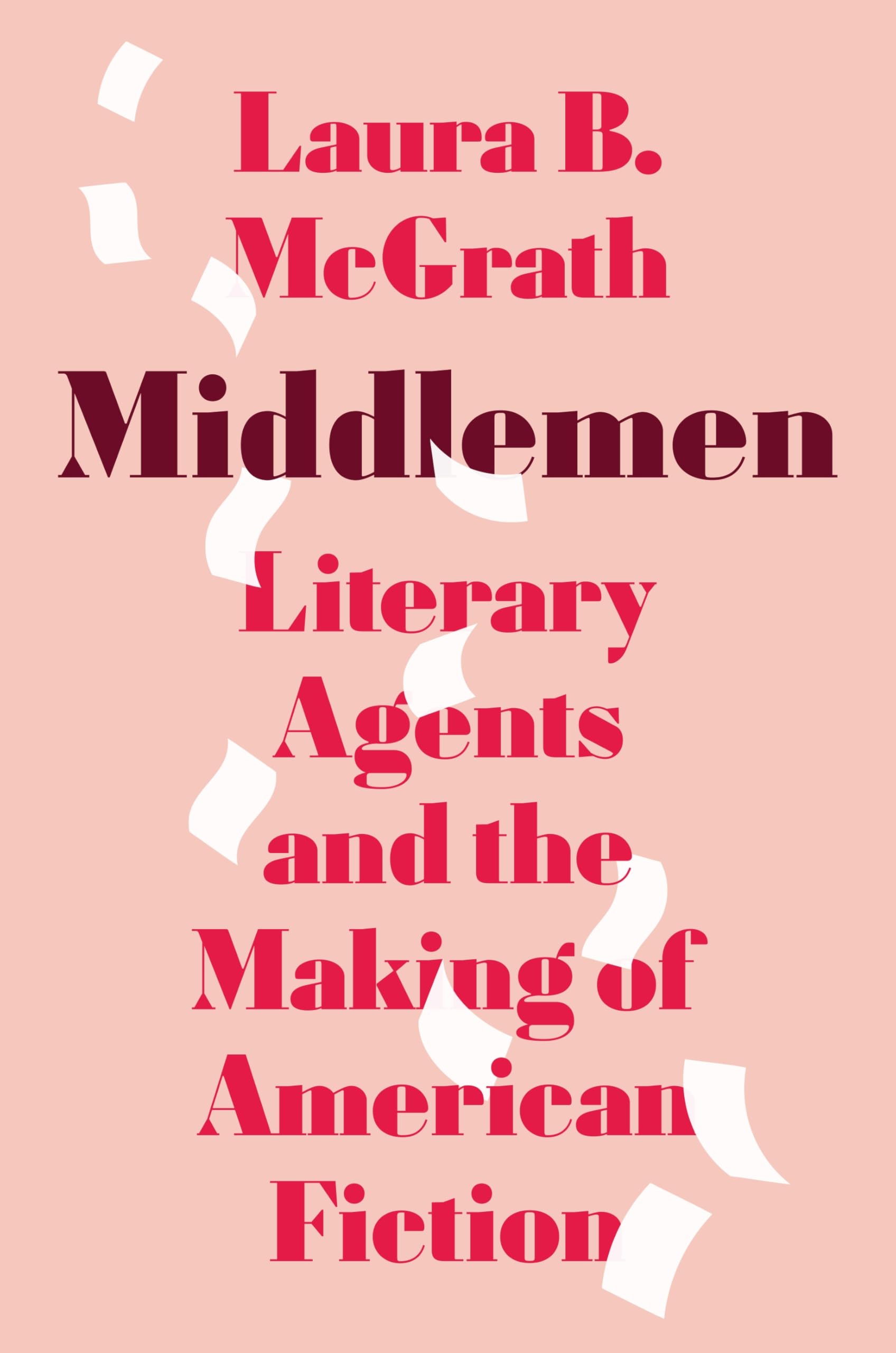 Middlemen: Literary Agents And The Making Of American Fiction