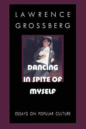 Dancing In Spite Of Myself: Essays On Popular Culture