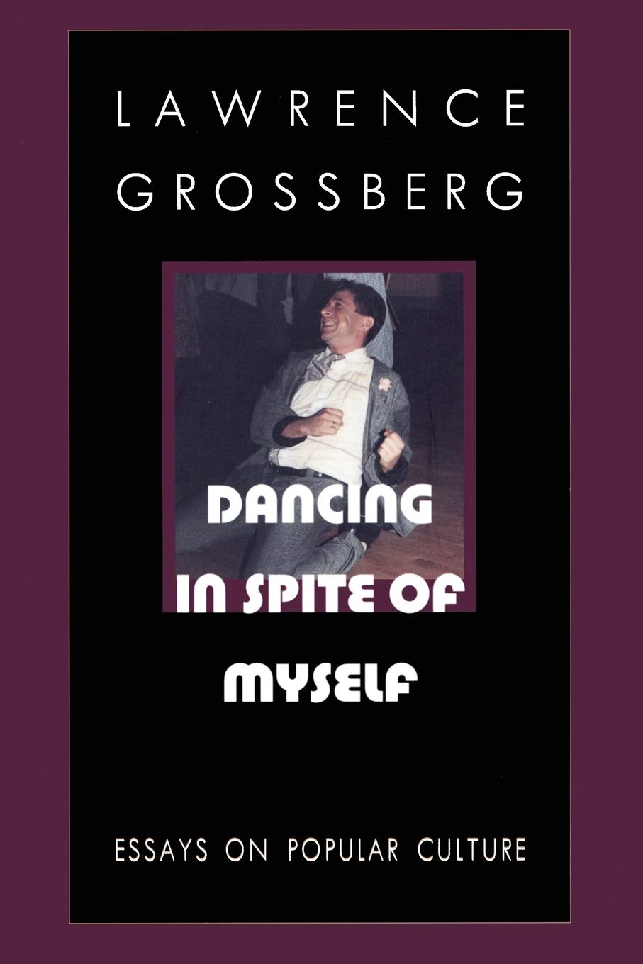 Dancing In Spite Of Myself: Essays On Popular Culture