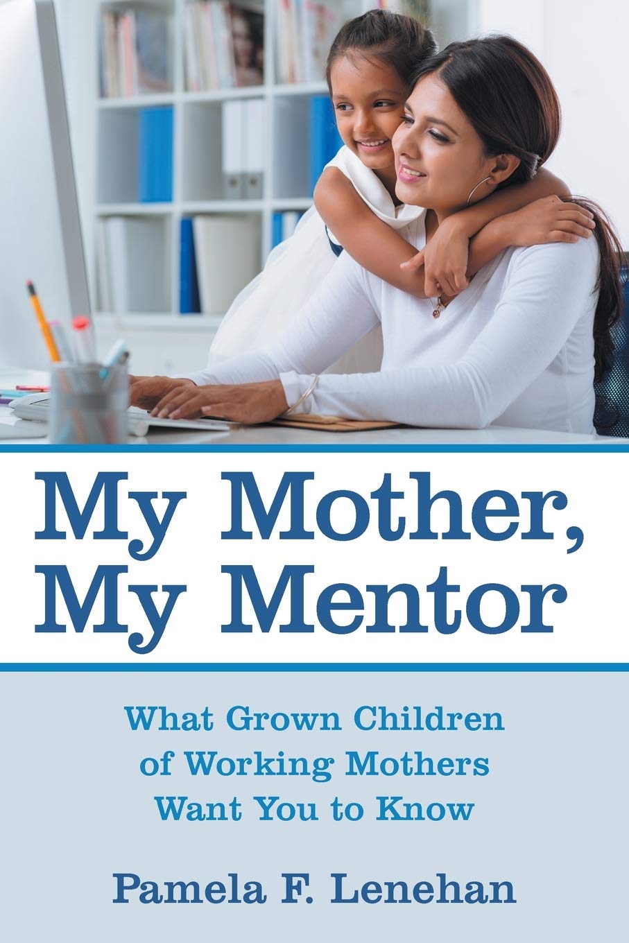 My Mother, My Mentor: What Grown Children of Working Mothers Want You to Know,Used