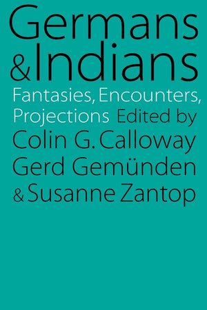 Germans And Indians: Fantasies, Encounters, Projections,New