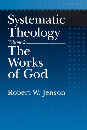 Systematic Theology, Vol. 2: The Works of God,New