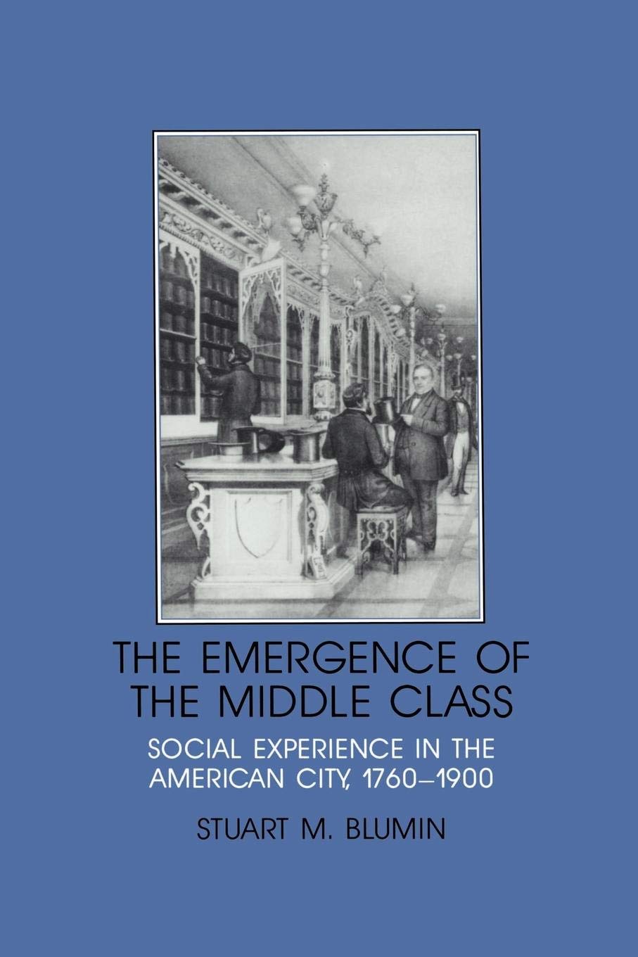 The Emergence Of The Middle Class: Social Experience In The American City, 17601900 (Interdisciplinary Perspectives On Modern H,New