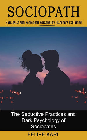 Sociopath: The Seductive Practices and Dark Psychology of Sociopaths (Narcissist and Sociopath Personality Disorders Explained),Used