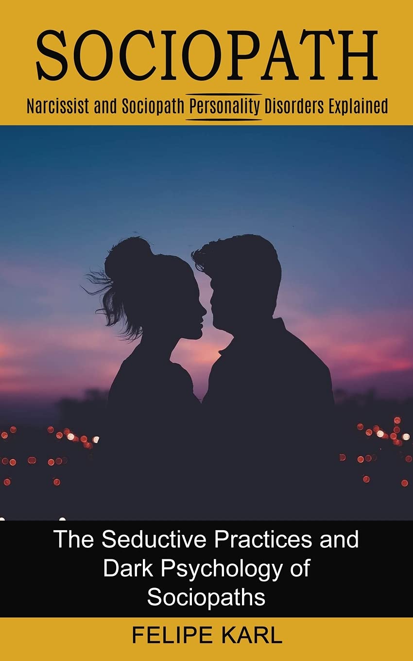 Sociopath: The Seductive Practices and Dark Psychology of Sociopaths (Narcissist and Sociopath Personality Disorders Explained),Used