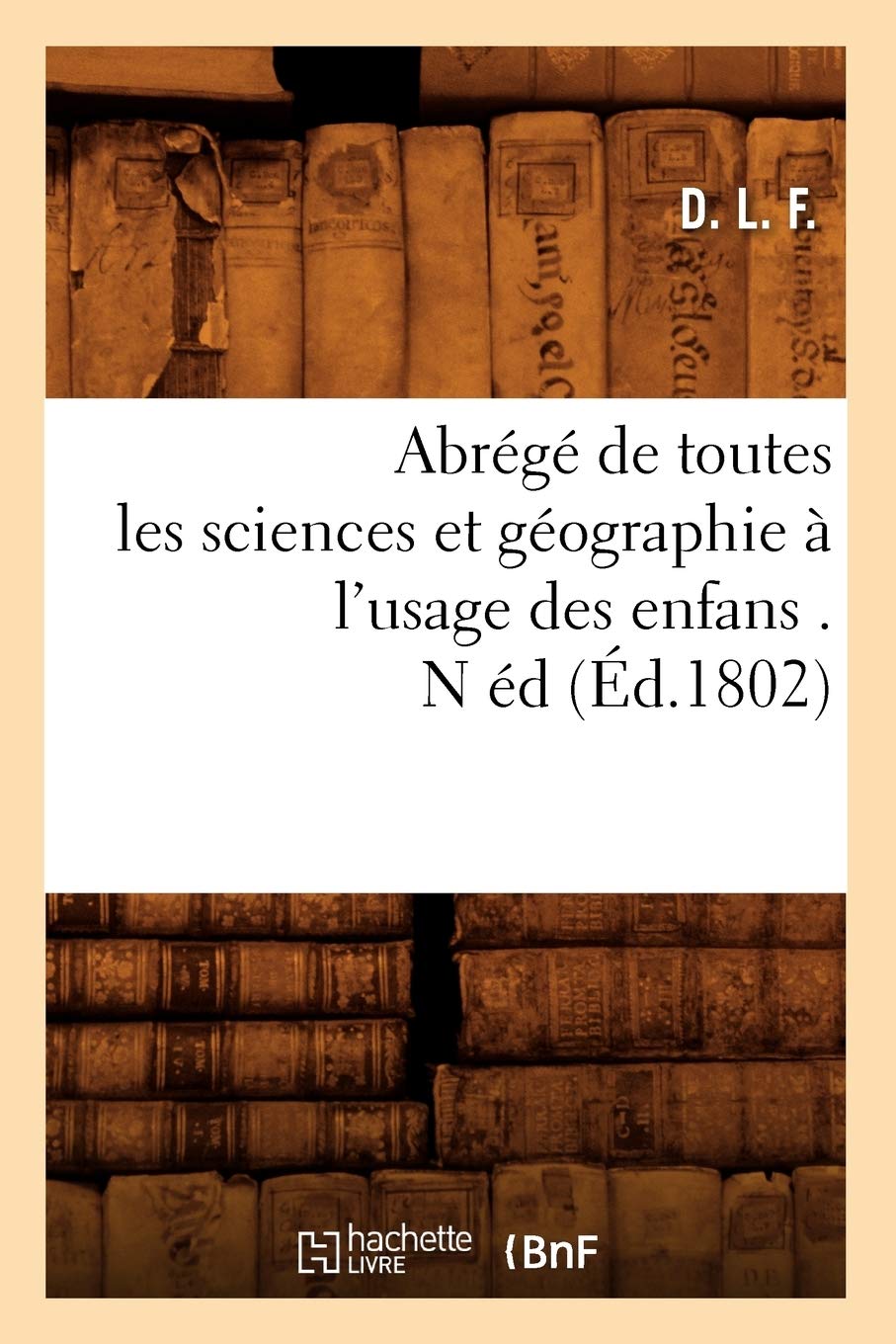 Abrg de Toutes Les Sciences Et Gographie  l'Usage Des Enfans . N d (d.1802) (Histoire) (French Edition),Used