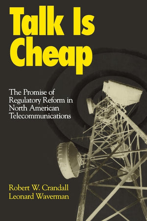 Talk Is Cheap: The Promise Of Regulatory Reform In North American Telecommunications,New