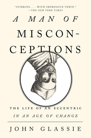 A Man of Misconceptions: The Life of an Eccentric in an Age of Change,Used