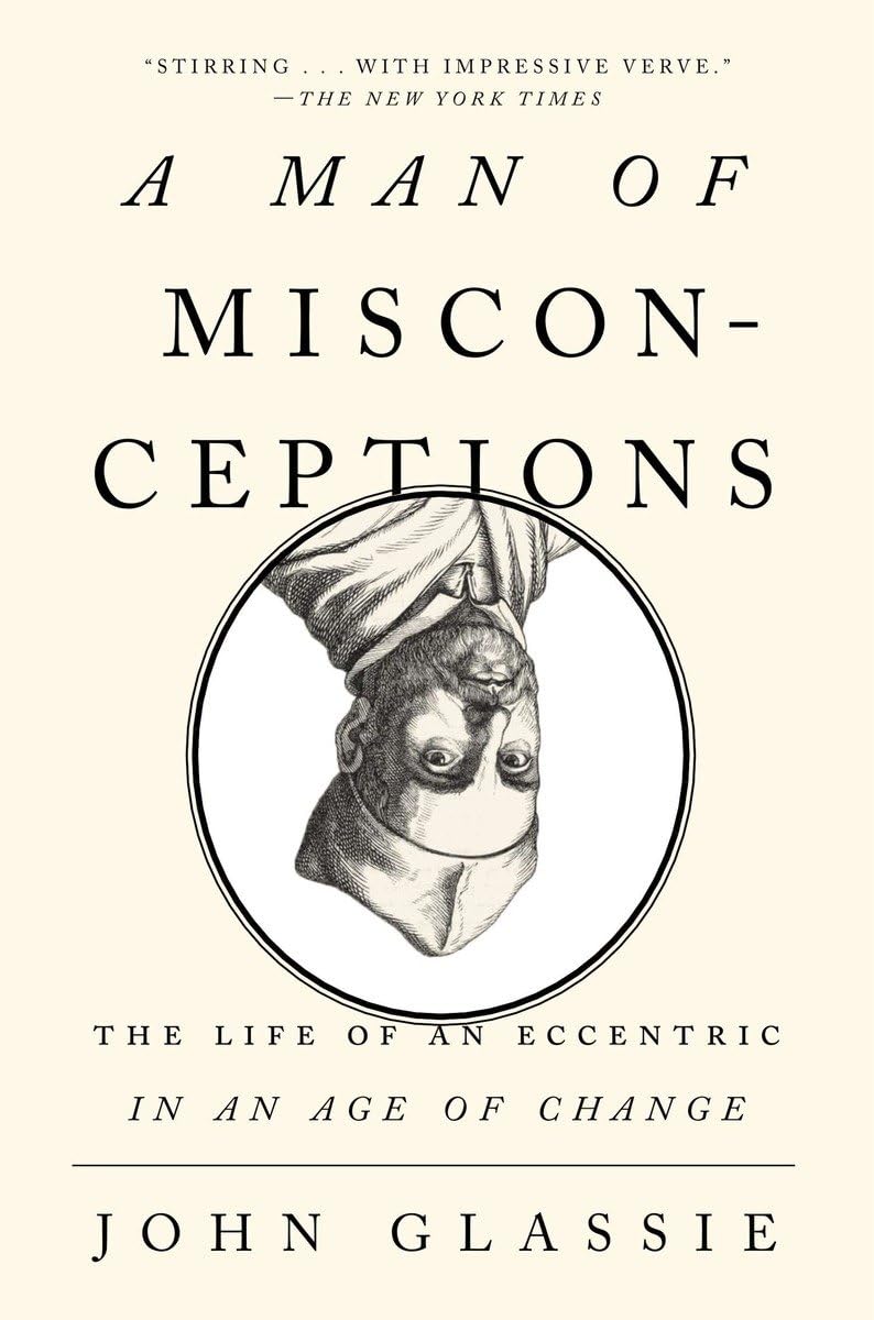 A Man of Misconceptions: The Life of an Eccentric in an Age of Change,Used