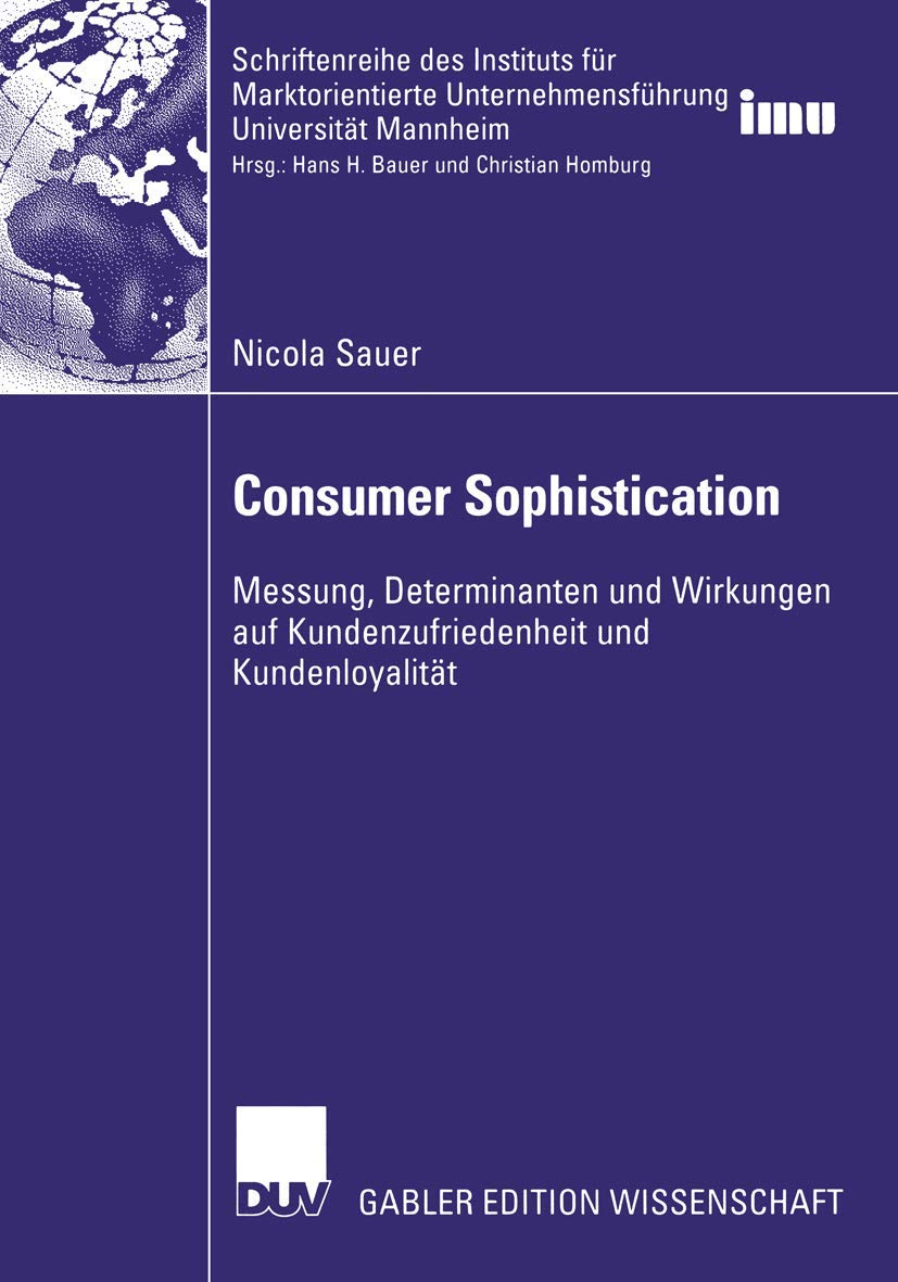 Consumer Sophistication: Messung, Determinanten und Wirkungen auf Kundenzufriedenheit und Kundenloyalitt (Schriftenreihe des Ins,Used