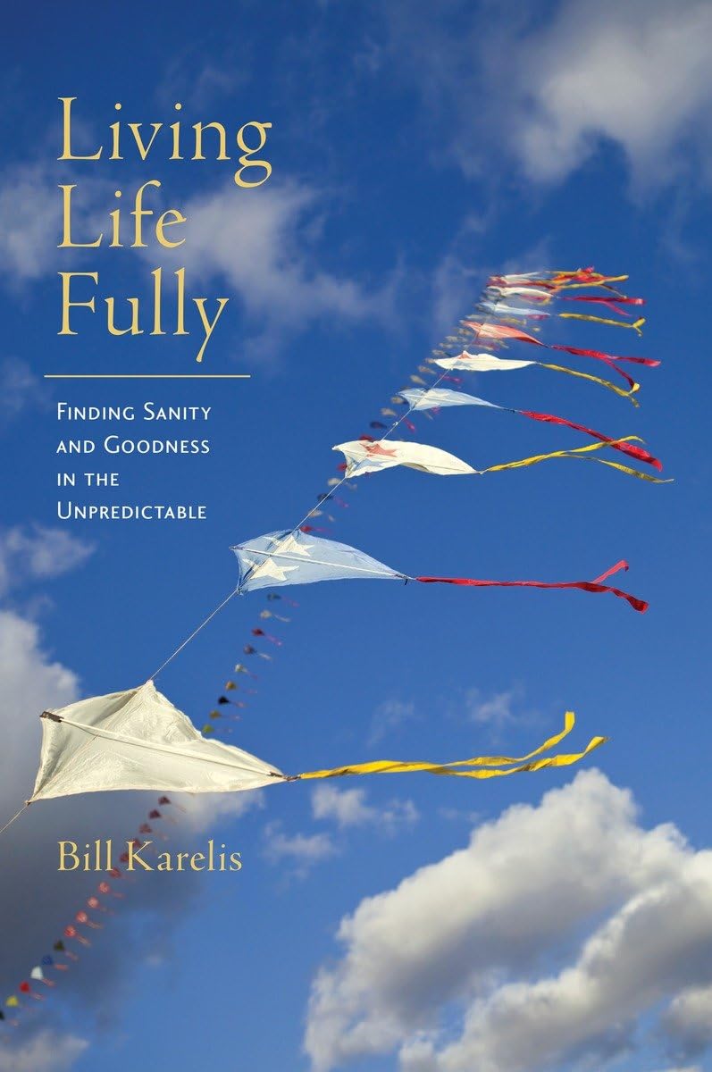 Living Life Fully: Finding Sanity And Goodness In The Unpredictable,Used