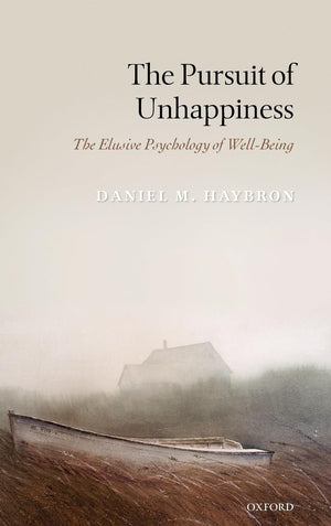 The Pursuit of Unhappiness: The Elusive Psychology of WellBeing,New