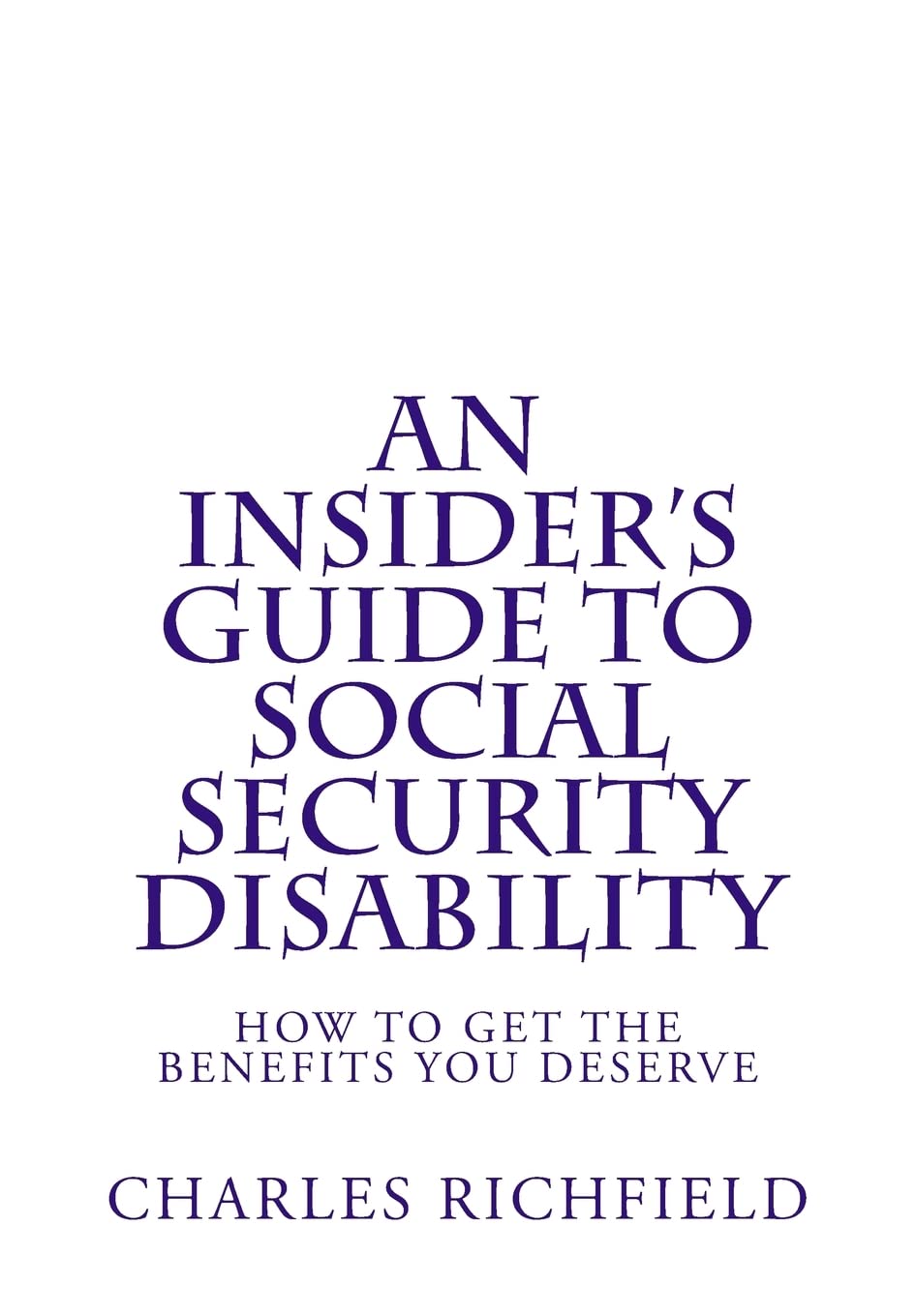 An Insider'S Guide To Social Security Disability: How To Get The Benefits You Deserve