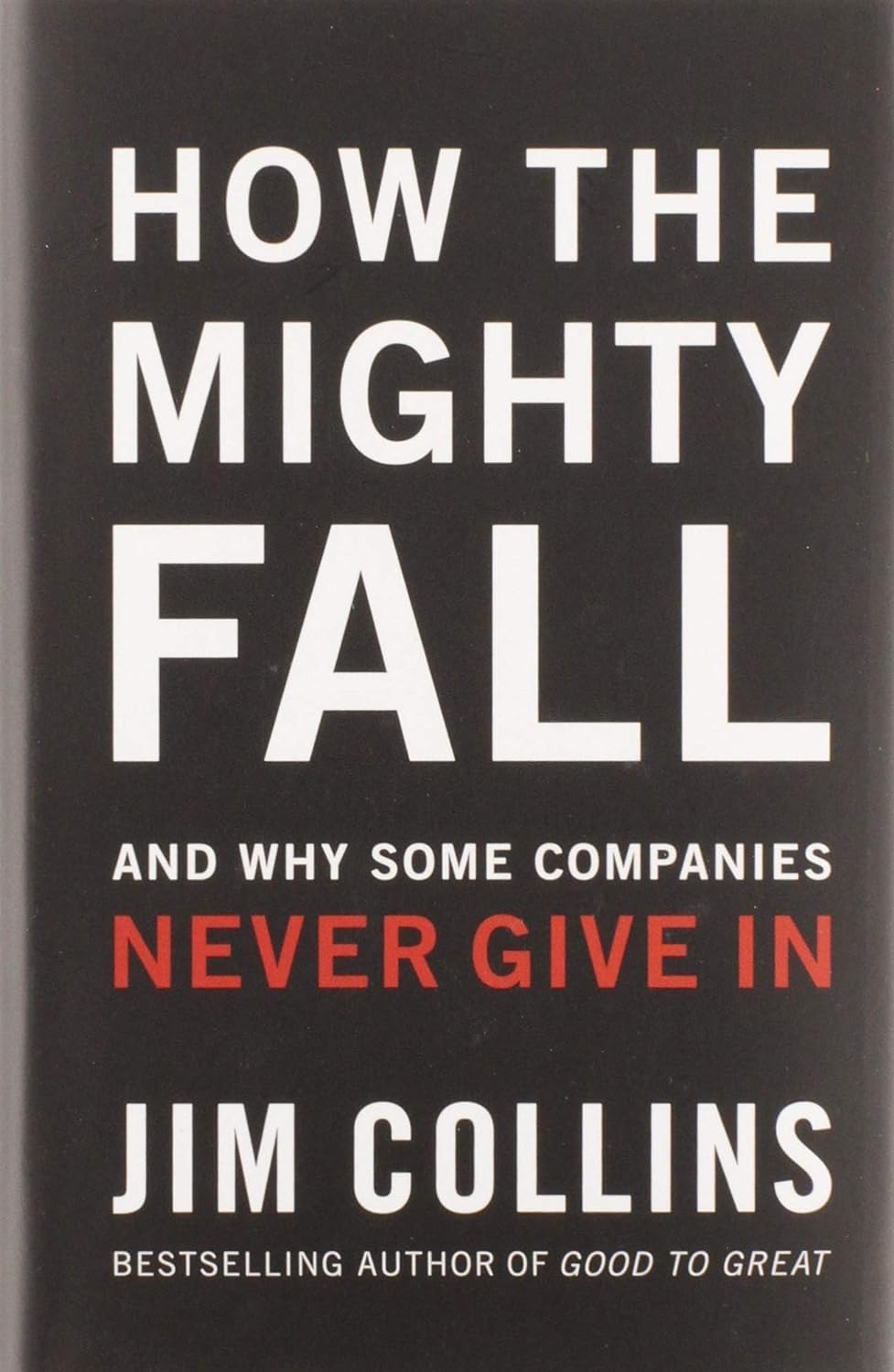 How The Mighty Fall: And Why Some Companies Never Give In (Good To Great, 4)