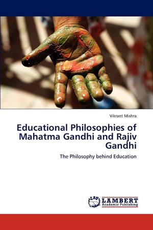 Educational Philosophies of Mahatma Gandhi and Rajiv Gandhi: The Philosophy behind Education,Used