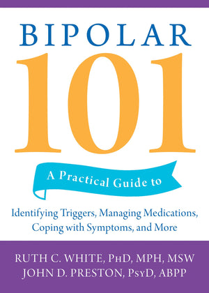 Bipolar 101: A Practical Guide To Identifying Triggers, Managing Medications, Coping With Symptoms, And More