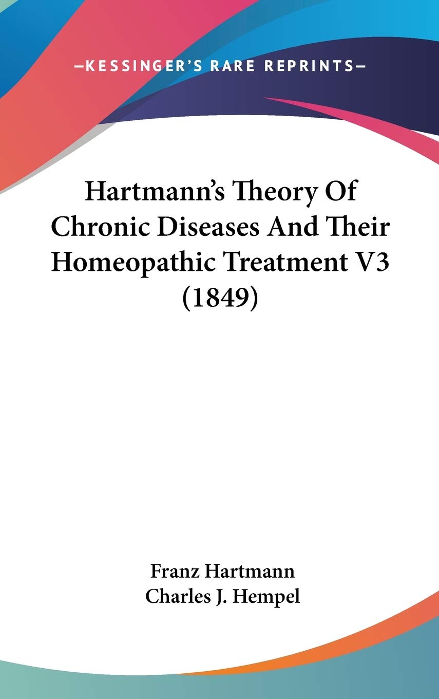 Hartmann'S Theory Of Chronic Diseases And Their Homeopathic Treatment V3 (1849),New