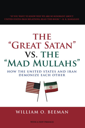 The Great Satan vs. the Mad Mullahs: How the United States and Iran Demonize Each Other,Used