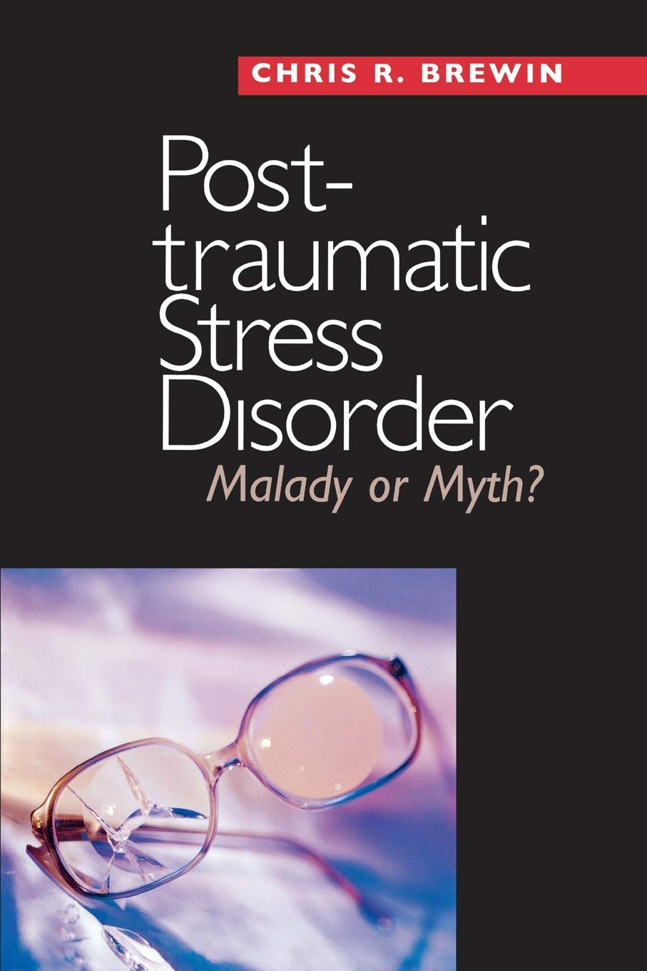 Posttraumatic Stress Disorder: Malady Or Myth? (Current Perspectives In Psychology)