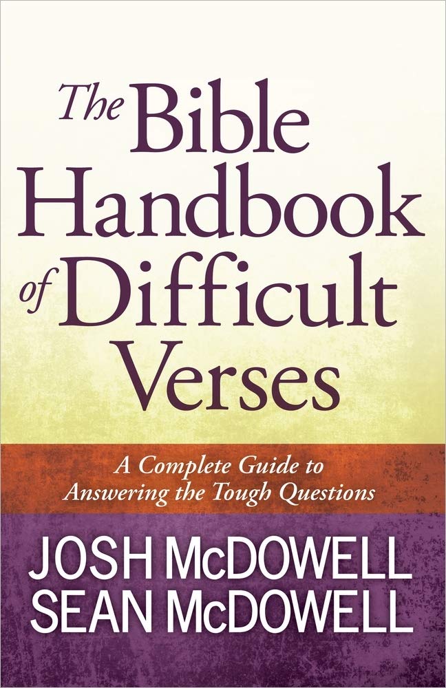 The Bible Handbook Of Difficult Verses: A Complete Guide To Answering The Tough Questions (The Mcdowell Apologetics Library)