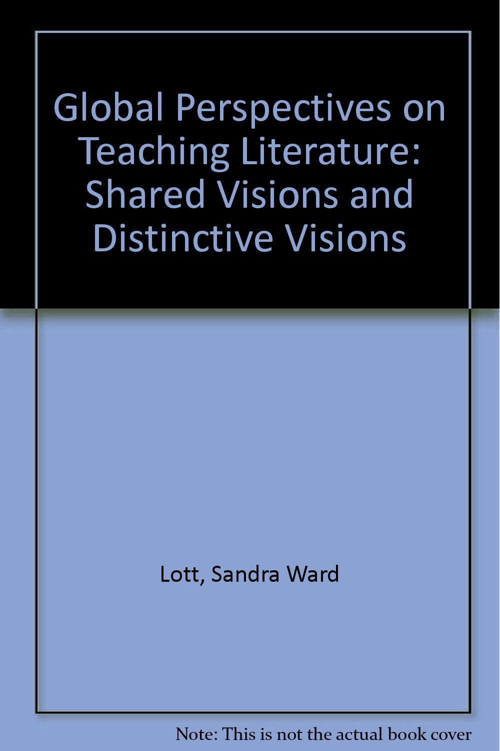 Global Perspectives on Teaching Literature: Shared Visions and Distinctive Visions,Used