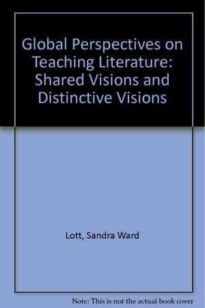 Global Perspectives on Teaching Literature: Shared Visions and Distinctive Visions,Used