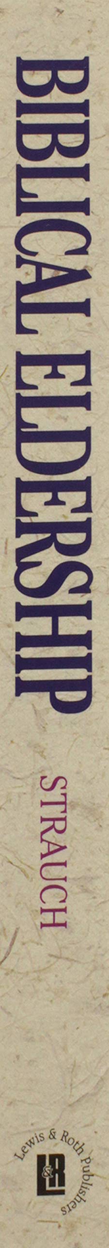 Biblical Eldership: An Urgent Call To Restore Biblical Church Leadership,New