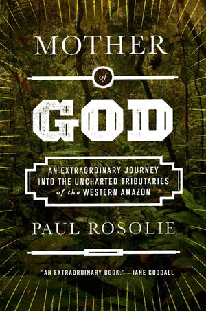 Mother Of God: An Extraordinary Journey Into The Uncharted Tributaries Of The Western Amazon,New