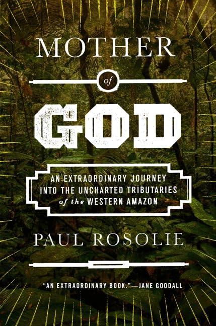 Mother Of God: An Extraordinary Journey Into The Uncharted Tributaries Of The Western Amazon,New