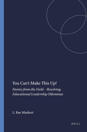 You Can't Make This Up! Stories from the Field Resolving Educational Leadership Dilemmas (Educational Leadership and Leaders in ,Used