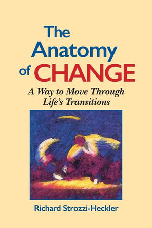 The Anatomy of Change: A Way to Move Through Life's Transitions Second Edition,Used