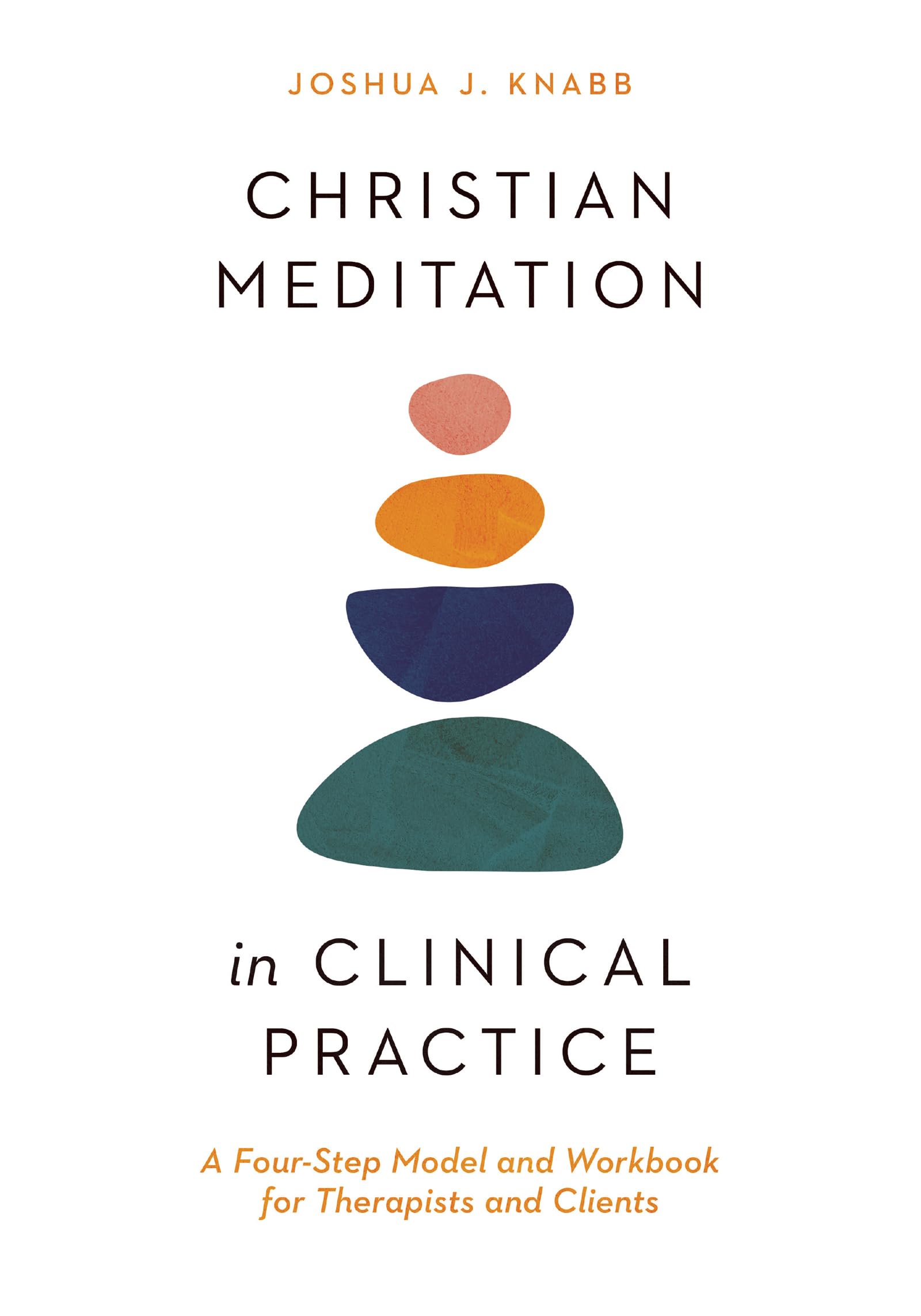 Christian Meditation in Clinical Practice: A FourStep Model and Workbook for Therapists and Clients (Christian Association for