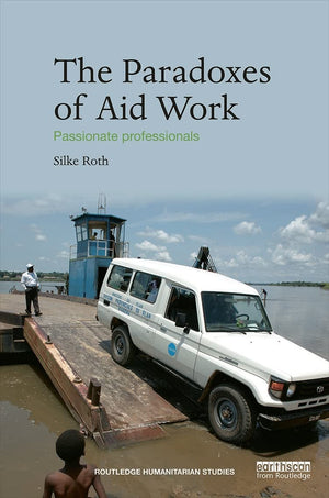 The Paradoxes of Aid Work: Passionate Professionals (Routledge Humanitarian Studies),Used