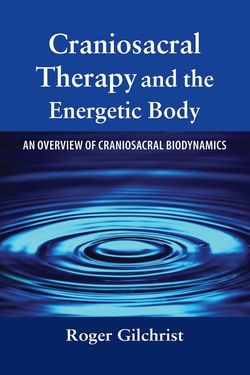 Craniosacral Therapy and the Energetic Body: An Overview of Craniosacral Biodynamics,Used